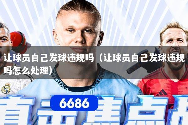 让球员自己发球违规吗（让球员自己发球违规吗怎么处理）