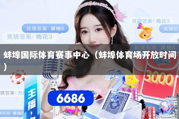 蚌埠国际体育赛事中心（蚌埠体育场开放时间）