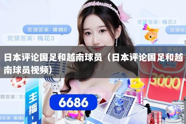 日本评论国足和越南球员（日本评论国足和越南球员视频）