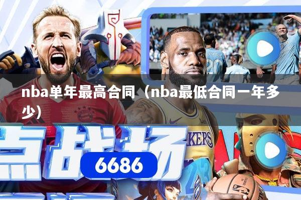 nba单年最高合同（nba最低合同一年多少）