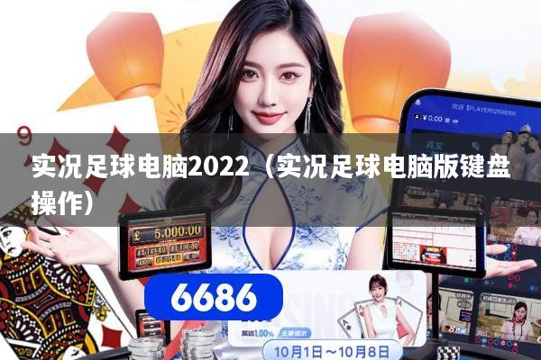 实况足球电脑2022（实况足球电脑版键盘操作）
