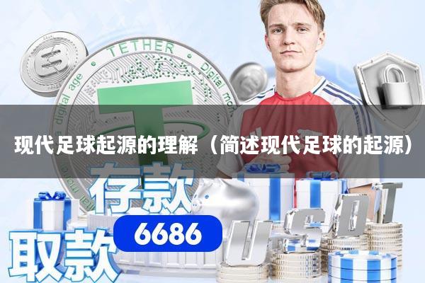 现代足球起源的理解（简述现代足球的起源）