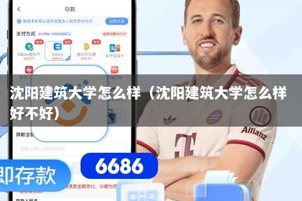 沈阳建筑大学怎么样（沈阳建筑大学怎么样 好不好）