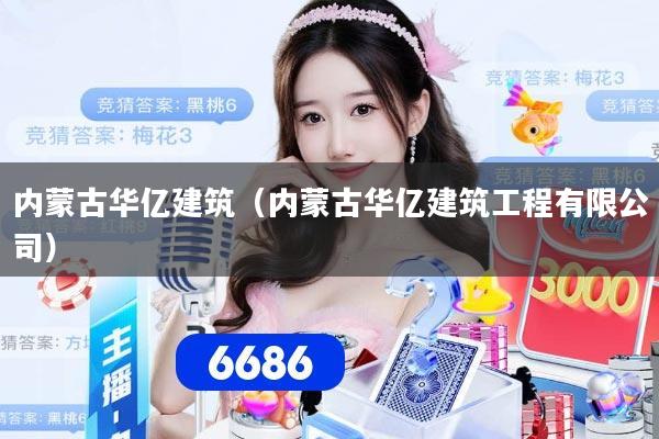 内蒙古华亿建筑（内蒙古华亿建筑工程有限公司）