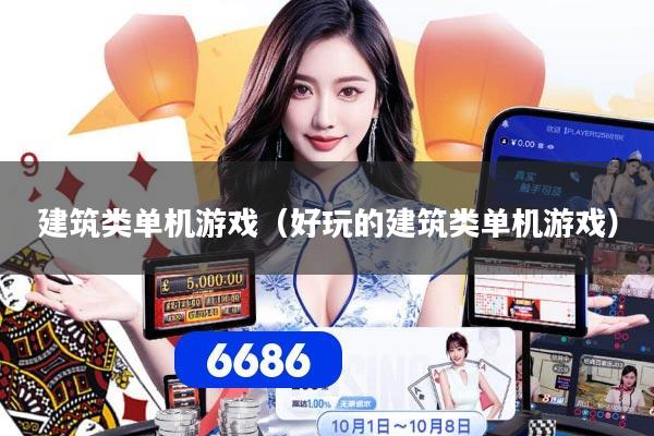 建筑类单机游戏（好玩的建筑类单机游戏）