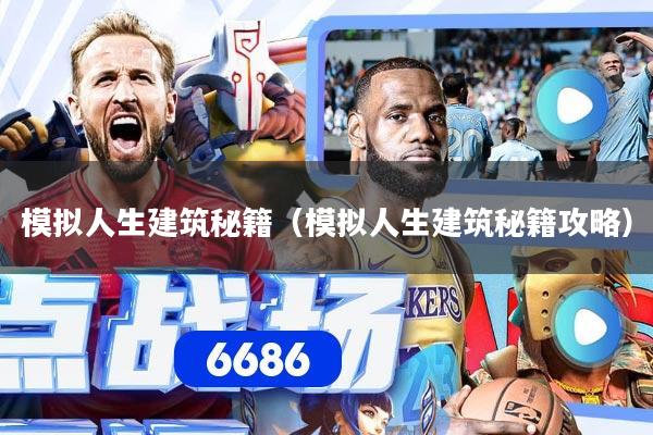 模拟人生建筑秘籍（模拟人生建筑秘籍攻略）