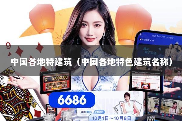 中国各地特建筑（中国各地特色建筑名称）