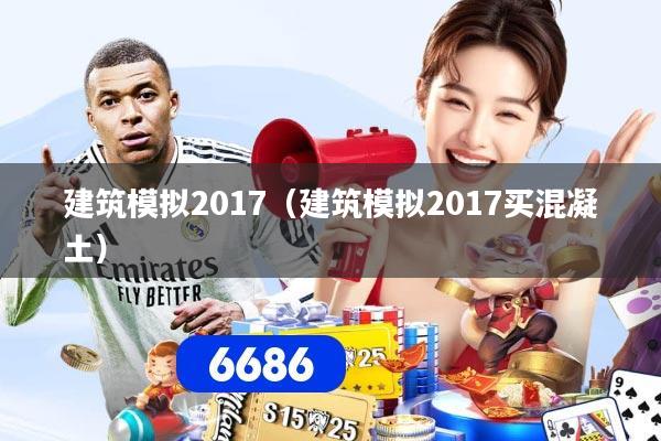 建筑模拟2017（建筑模拟2017买混凝土）