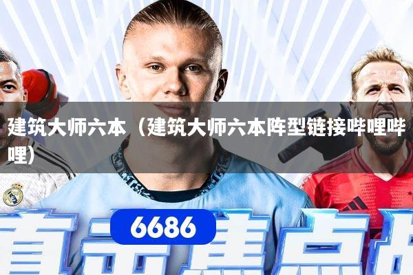 建筑大师六本（建筑大师六本阵型链接哔哩哔哩）